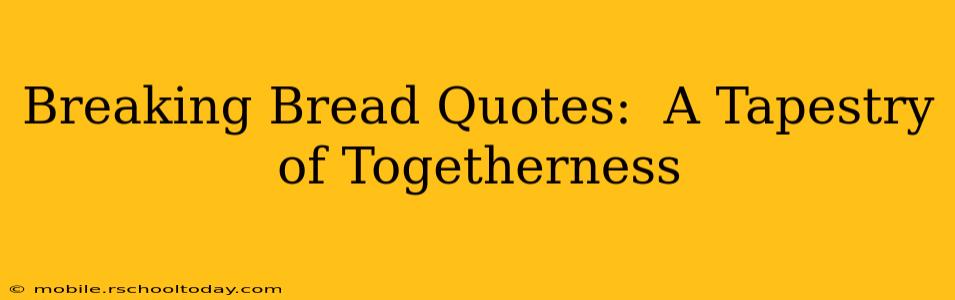 Breaking Bread Quotes:  A Tapestry of Togetherness