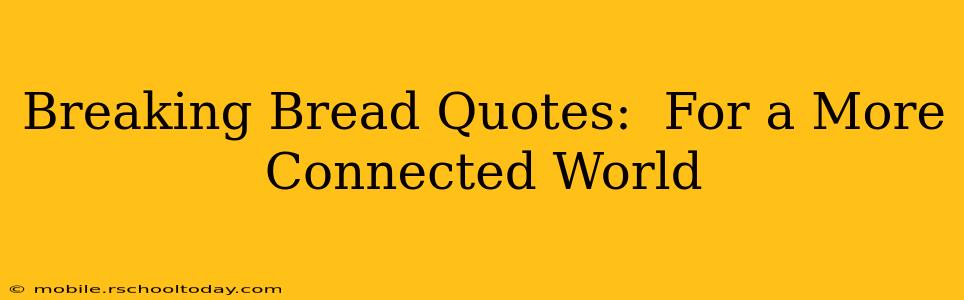 Breaking Bread Quotes:  For a More Connected World