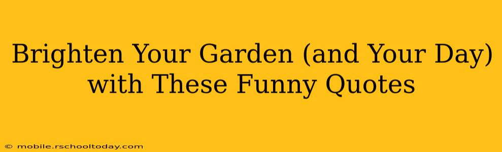 Brighten Your Garden (and Your Day) with These Funny Quotes