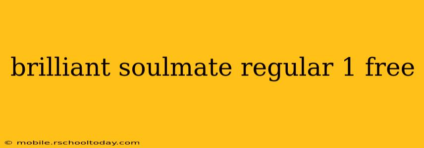 brilliant soulmate regular 1 free