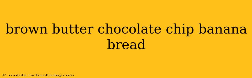 brown butter chocolate chip banana bread