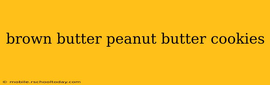brown butter peanut butter cookies
