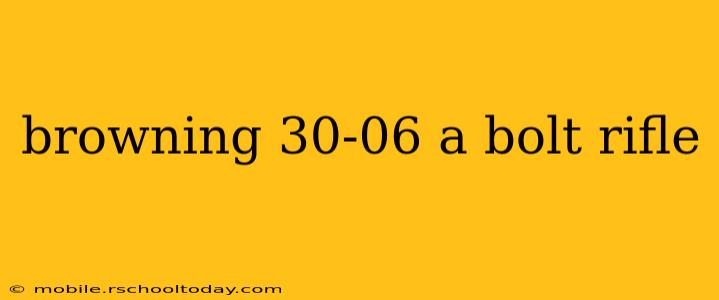 browning 30-06 a bolt rifle