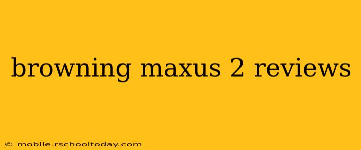 browning maxus 2 reviews