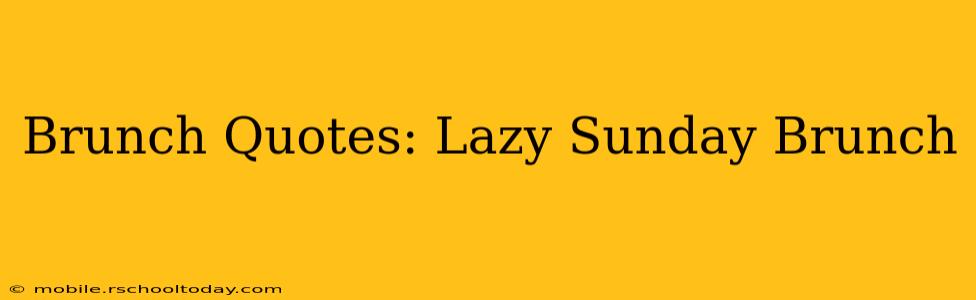Brunch Quotes: Lazy Sunday Brunch
