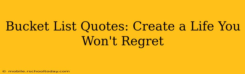 Bucket List Quotes: Create a Life You Won't Regret
