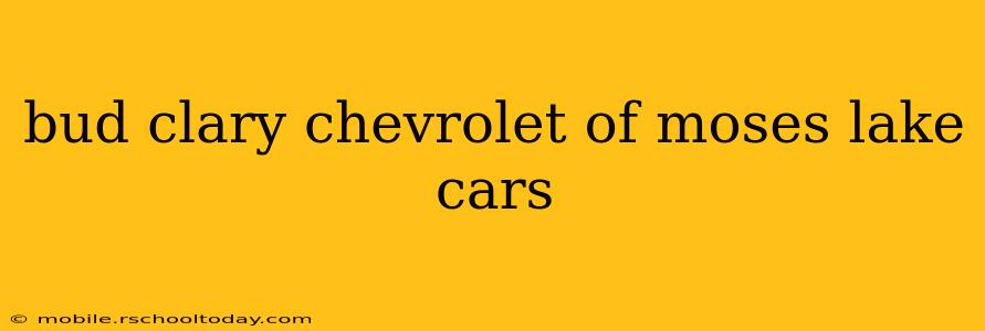 bud clary chevrolet of moses lake cars