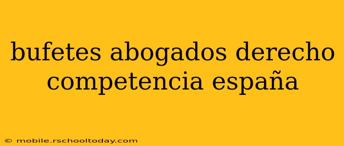 bufetes abogados derecho competencia españa