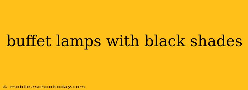 buffet lamps with black shades