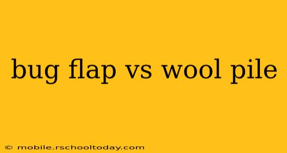 bug flap vs wool pile