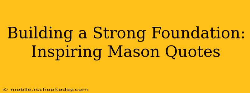 Building a Strong Foundation: Inspiring Mason Quotes