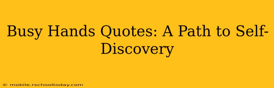 Busy Hands Quotes: A Path to Self-Discovery