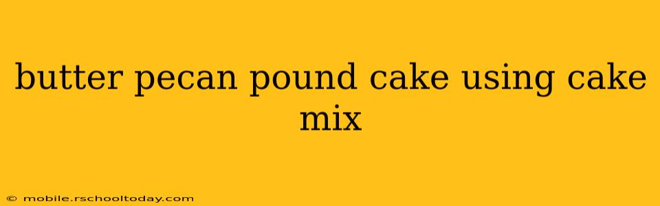 butter pecan pound cake using cake mix