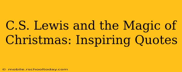 C.S. Lewis and the Magic of Christmas: Inspiring Quotes