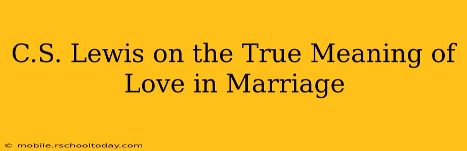 C.S. Lewis on the True Meaning of Love in Marriage
