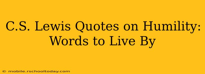 C.S. Lewis Quotes on Humility: Words to Live By