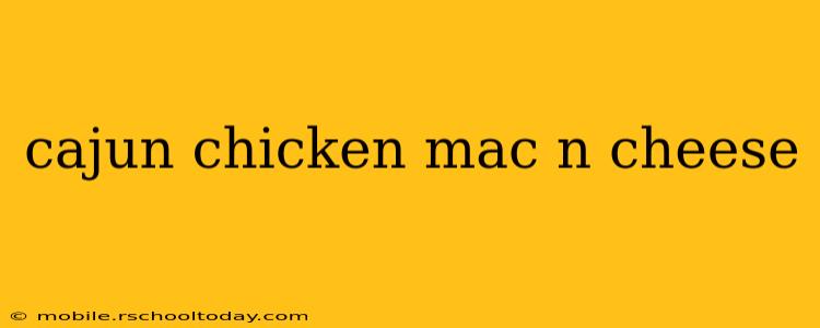 cajun chicken mac n cheese