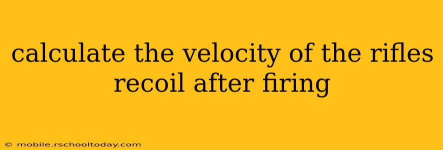 calculate the velocity of the rifles recoil after firing