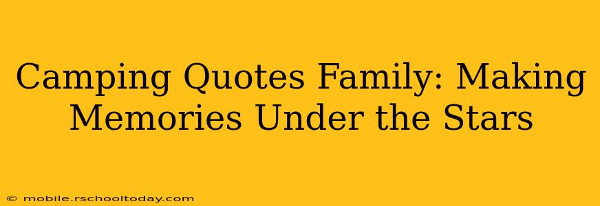 Camping Quotes Family: Making Memories Under the Stars