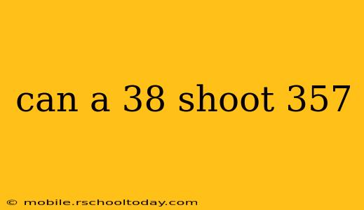 can a 38 shoot 357