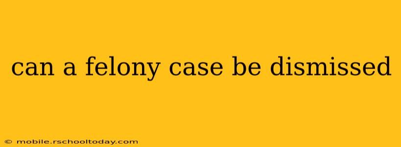 can a felony case be dismissed