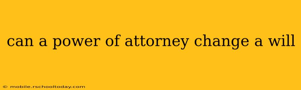 can a power of attorney change a will