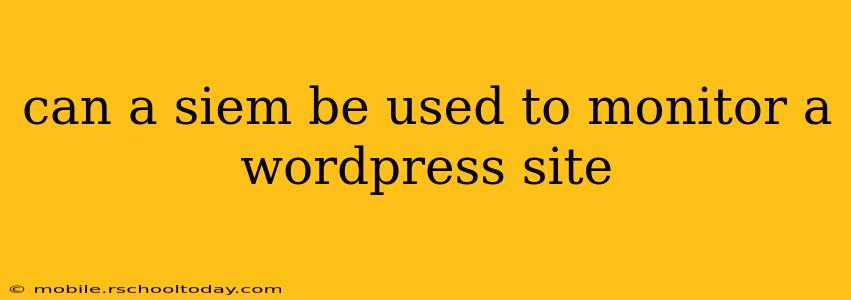 can a siem be used to monitor a wordpress site