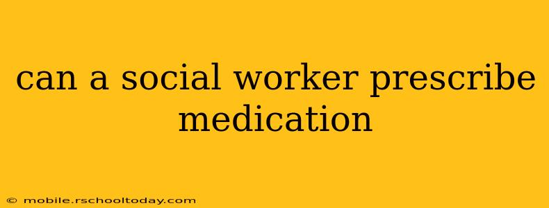 can a social worker prescribe medication