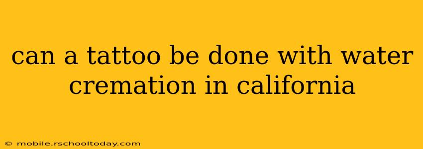 can a tattoo be done with water cremation in california