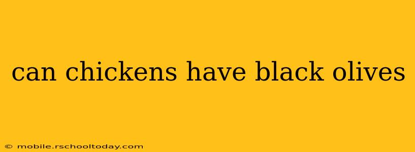 can chickens have black olives