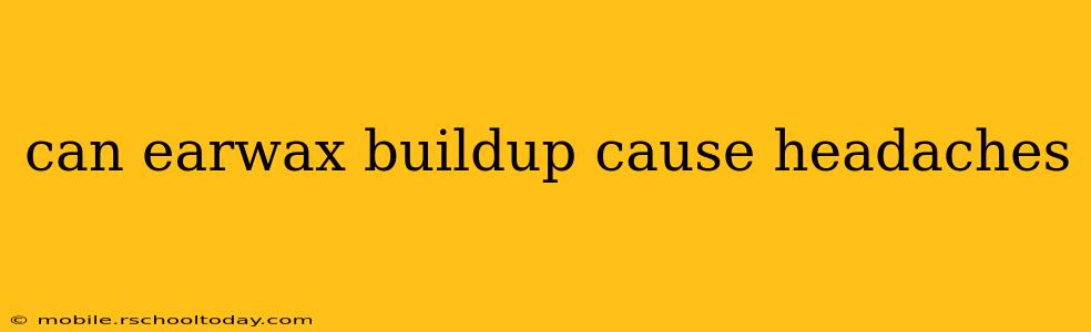 can earwax buildup cause headaches