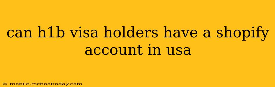 can h1b visa holders have a shopify account in usa