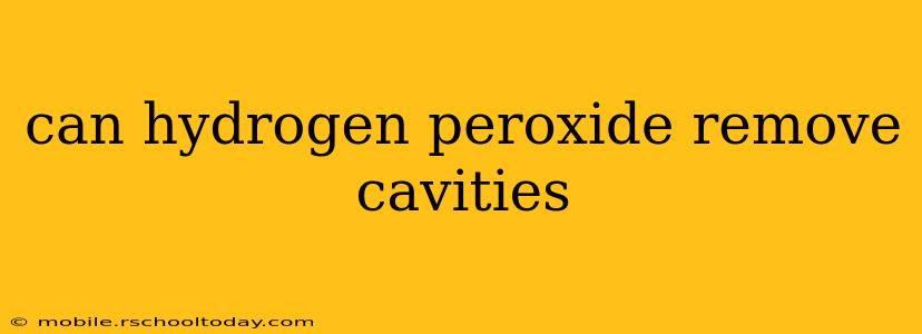can hydrogen peroxide remove cavities