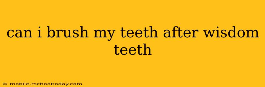 can i brush my teeth after wisdom teeth