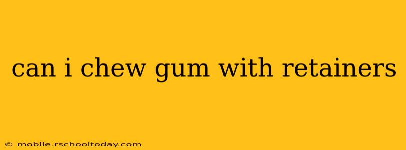 can i chew gum with retainers