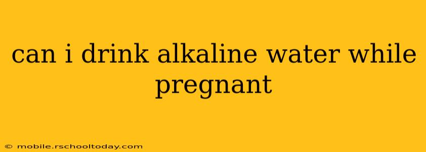 can i drink alkaline water while pregnant