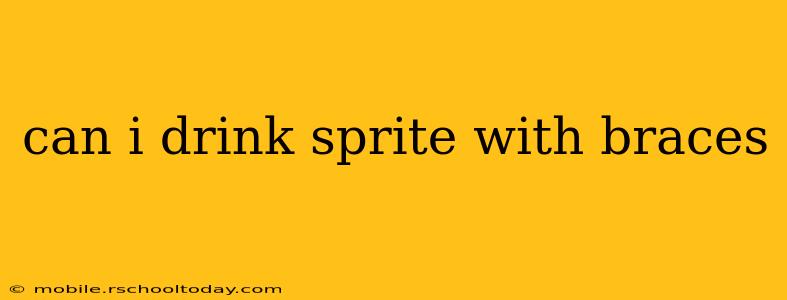 can i drink sprite with braces
