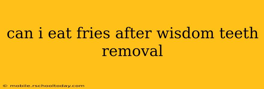 can i eat fries after wisdom teeth removal