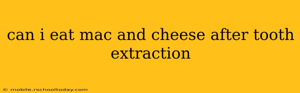 can i eat mac and cheese after tooth extraction