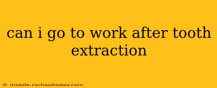 can i go to work after tooth extraction