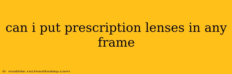 can i put prescription lenses in any frame