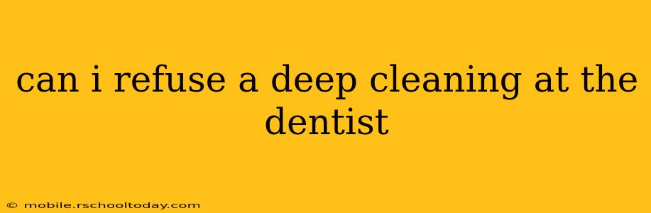 can i refuse a deep cleaning at the dentist