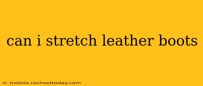 can i stretch leather boots