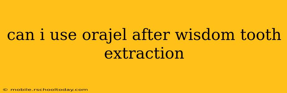 can i use orajel after wisdom tooth extraction
