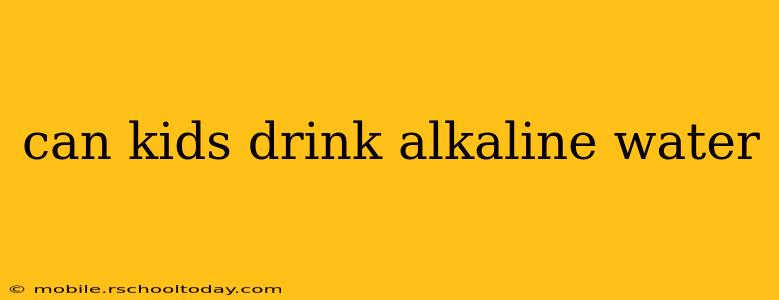 can kids drink alkaline water