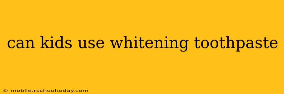 can kids use whitening toothpaste