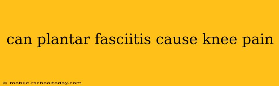 can plantar fasciitis cause knee pain