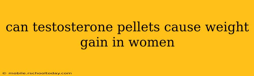 can testosterone pellets cause weight gain in women