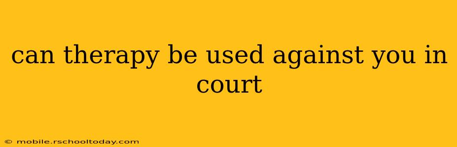can therapy be used against you in court