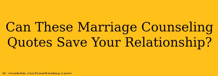 Can These Marriage Counseling Quotes Save Your Relationship?